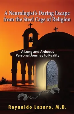 Odvážny útek neurológa z oceľovej klietky náboženstva, Dlhá a namáhavá osobná cesta k realite - A Neurologist's Daring Escape from the Steel Cage of Religion, A Long and Arduous Personal Journey to Reality