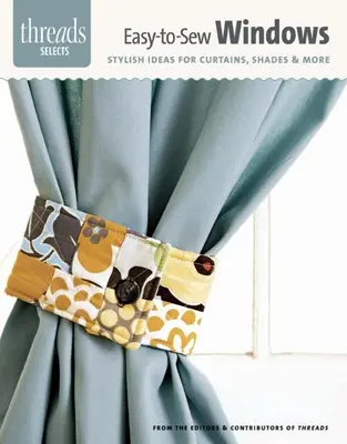Okná na jednoduché šitie: Vydarené okná: Štýlové nápady na záclony, tienidlá a iné - Easy-To-Sew Windows: Stylish Ideas for Curtains, Shades & More