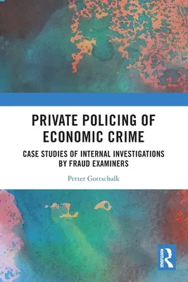 Súkromná polícia v oblasti hospodárskej kriminality: Prípadové štúdie interných vyšetrovaní vyšetrovateľov podvodov - Private Policing of Economic Crime: Case Studies of Internal Investigations by Fraud Examiners