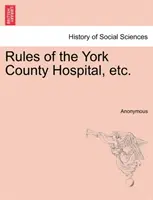 Pravidlá nemocnice v okrese York a pod. - Rules of the York County Hospital, Etc.