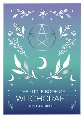 Malá kniha čarodejníctva: Úvod do magie a bieleho čarodejníctva - The Little Book of Witchcraft: An Introduction to Magick and White Witchcraft