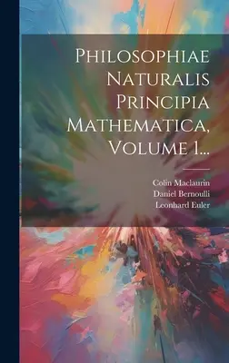 Philosophiae Naturalis Principia Mathematica, zväzok 1... - Philosophiae Naturalis Principia Mathematica, Volume 1...