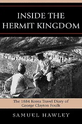 Vnútri pustovníckeho kráľovstva: The 1884 Korea Travel Journal of George Clayton Foulk - Inside the Hermit Kingdom: The 1884 Korea Travel Journal of George Clayton Foulk