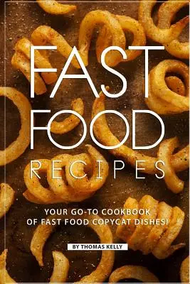 Recepty na rýchle jedlá: Vaša kuchárka napodobenín jedál z rýchleho občerstvenia! - Fast Food Recipes: Your Go-to Cookbook of Fast Food Copycat Dishes!