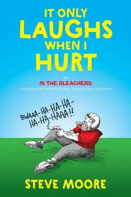 Smeje sa len vtedy, keď ma to bolí: Zbierka bolestne vtipných karikatúr o športových zraneniach - It Only Laughs When I Hurt: An In the Bleachers Collection of Painfully Funny Sports Injury Cartoons