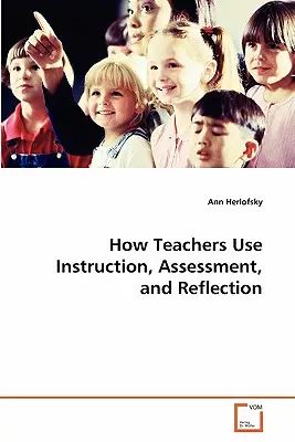 Ako učitelia používajú inštrukcie, hodnotenie a reflexiu - How Teachers Use Instruction, Assessment, and Reflection
