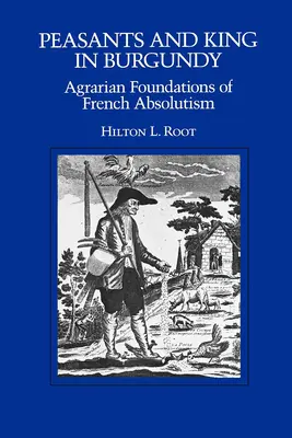 Roľníci a kráľ v Burgundsku: Agrárne základy francúzskeho absolutizmu - Peasants and King in Burgundy: Agrarian Foundations of French Absolutism