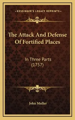 Útok a obrana opevnených miest: (1757) - The Attack And Defense Of Fortified Places: In Three Parts (1757)