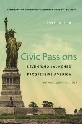 Občianske vášne: Sedem ľudí, ktorí odštartovali progresívnu Ameriku (a čo nás učia) - Civic Passions: Seven Who Launched Progressive America (and What They Teach Us)