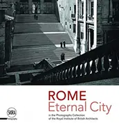 Rím: Rím: Večné mesto: Rím v zbierke fotografií Kráľovského inštitútu britských architektov - Rome: Eternal City: Rome in the Photographs Collection of the Royal Institute of British Architects