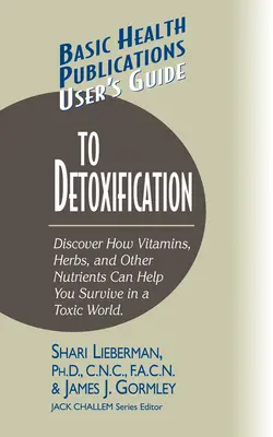 Používateľská príručka k detoxikácii: Zistite, ako vám vitamíny, bylinky a iné živiny pomáhajú prežiť v toxickom svete. - User's Guide to Detoxification: Discover How Vitamins, Herbs, and Other Nutrients Help You Survive in a Toxic World