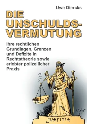 Die Unschuldsvermutung: Ichre rechtlichen Grundlagen, Grenzen und Defizite in Rechtstheorie sowie erlebter polizeilicher Praxis - Die Unschuldsvermutung: Ihre rechtlichen Grundlagen, Grenzen und Defizite in Rechtstheorie sowie erlebter polizeilicher Praxis