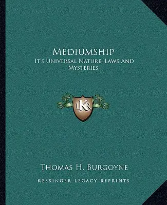 Mediumship: Vedomosti o médiu: jeho univerzálna povaha, zákony a tajomstvá - Mediumship: It's Universal Nature, Laws And Mysteries