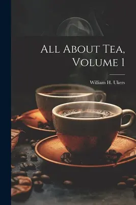 Všetko o čaji, 1. diel (Ukers William H. (William Harrison)) - All About Tea, Volume 1 (Ukers William H. (William Harrison))