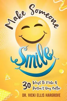 Make Someone Smile: 30 spôsobov, ako zlepšiť človeku deň - Make Someone Smile: 30 Ways To Make A Person's Day Better