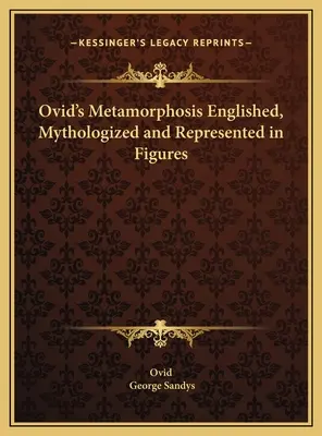 Ovidiove Metamorfózy zoštylizované, mytologizované a zobrazené v obrazoch - Ovid's Metamorphosis Englished, Mythologized and Represented in Figures