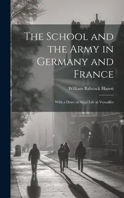 Škola a armáda v Nemecku a Francúzsku: S denníkom obliehacieho života vo Versailles - The School and the Army in Germany and France: With a Diary of Siege Life at Versailles