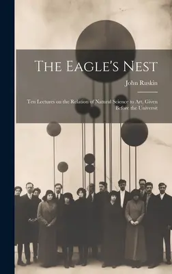 Orlie hniezdo: Desať prednášok o vzťahu prírodných vied k umeniu, prednesených na univerzite - The Eagle's Nest: Ten Lectures on the Relation of Natural Science to Art, Given Before the Universit
