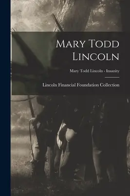 Mary Todd Lincoln; Mary Todd Lincoln - Šialenstvo - Mary Todd Lincoln; Mary Todd Lincoln - Insanity