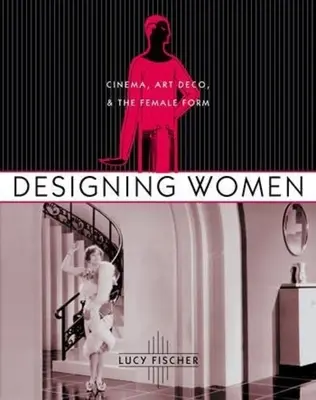 Designing Women: Kino, art deco a ženská forma - Designing Women: Cinema, Art Deco, and the Female Form