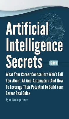 Tajomstvá umelej inteligencie 2 v 1: Čo vám kariérni poradcovia nepovedali o umelej inteligencii a automatizácii a ako využiť ich potenciál na - Artificial Intelligence Secrets 2 In 1: What Your Career Counsellors Wont Tell You About AI And Automation And And How To Leverage Their Potential To