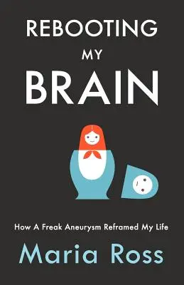 Reštartovanie môjho mozgu: Ako mi podivná aneuryzma zmenila život - Rebooting My Brain: How a Freak Aneurysm Reframed My Life