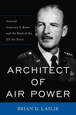 Architekt vzdušnej sily: Generál Laurence S. Kuter a zrod amerického letectva - Architect of Air Power: General Laurence S. Kuter and the Birth of the US Air Force
