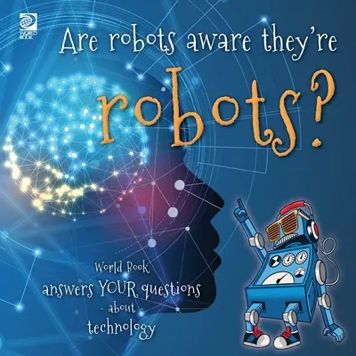 Vedia roboty, že sú roboty? Svetová kniha odpovedá na vaše otázky o technológiách - Are robots aware they're robots?: World Book answers your questions about technology