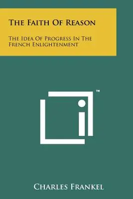 Viera v rozum: Idea pokroku vo francúzskom osvietenstve - The Faith Of Reason: The Idea Of Progress In The French Enlightenment