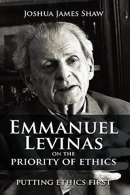 Emmanuel Levinas o priorite etiky: Etika na prvom mieste - Emmanuel Levinas on the Priority of Ethics: Putting Ethics First
