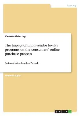 Vplyv vernostných programov viacerých predajcov na nákupný proces spotrebiteľov online: Vyšetrovanie na základe metódy Payback - The impact of multi-vendor loyalty programs on the consumers' online purchase process: An investigation based on Payback