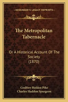 Metropolitný stánok: (1870) - The Metropolitan Tabernacle: Or A Historical Account Of The Society (1870)