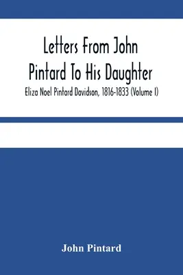 Listy Johna Pintarda jeho dcére Elize Noel Pintard Davidsonovej, 1816-1833 (zväzok I) - Letters From John Pintard To His Daughter, Eliza Noel Pintard Davidson, 1816-1833 (Volume I)