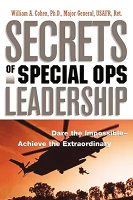 Tajomstvá vedenia špeciálnych operácií: Odvážte sa nemožného - dosiahnite výnimočné - Secrets of Special Ops Leadership: Dare the Impossible -- Achieve the Extraordinary