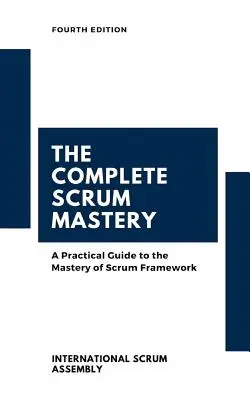 Kompletné majstrovstvo v Scrume: Kompletné zvládnutie rámca Scrum (Scrum Assembly(tm) International) - The Complete Scrum Mastery: A Practical Guide to the Mastery of Scrum Framework (Scrum Assembly(tm) International)