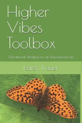 Súbor nástrojov Higher Vibes: Vibračné liečenie pre posilnený život - Higher Vibes Toolbox: Vibrational Healing for an Empowered Life