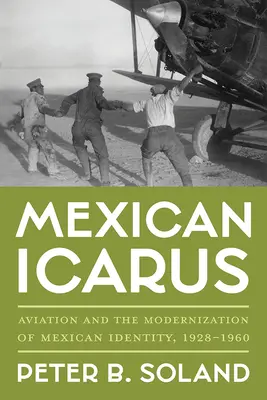 Mexický Ikarus: Letectvo a modernizácia mexickej identity, 1928-1960 - Mexican Icarus: Aviation and the Modernization of Mexican Identity, 1928-1960