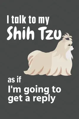 Rozprávam sa so svojím Shih Tzu, akoby som mala dostať odpoveď: „To je môj pes: Pre fanúšikov šteniat Shih Tzu - I talk to my Shih Tzu as if I'm going to get a reply: For Shih Tzu Puppy Fans
