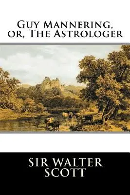 Guy Mannering, alebo astrológ: Úplný - Guy Mannering, or, The Astrologer: Complete