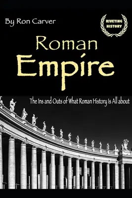 Rímska ríša: Rímske dejiny: Zovňajšok rímskych dejín - Roman Empire: The Ins and Outs of What Roman History Is All about