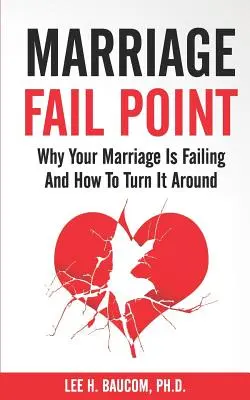 Bod zlyhania manželstva: Prečo vaše manželstvo zlyháva a ako ho zvrátiť - Marriage Fail Point: Why Your Marriage Is Failing and How to Turn It Around