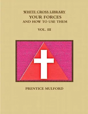 Knižnica Bieleho kríža. Vaše sily a ako ich používať. Zväzok III. - The White Cross Library. Your Forces, and How to Use Them. Vol. III.