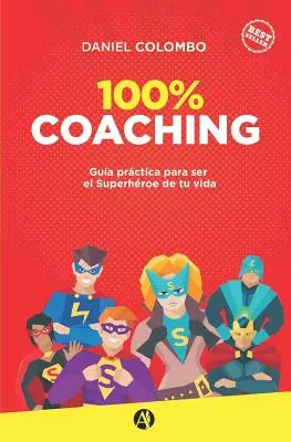 100% koučing: Gua prctica para ser el Superhroe de tu vida - 100% coaching: Gua prctica para ser el Superhroe de tu vida