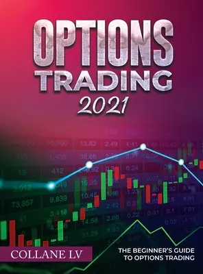 Obchodovanie s opciami 2021: Sprievodca obchodovaním s opciami pre začiatočníkov - Options Trading 2021: The Beginner's Guide to Options Trading