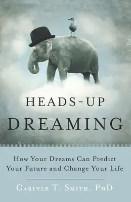 Snívanie s hlavou hore: Ako môžu vaše sny predpovedať vašu budúcnosť a zmeniť váš život - Heads-Up Dreaming: How Your Dreams Can Predict Your Future and Change Your Life