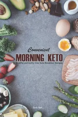 Pohodlné ranné keto: Zdravé a bezchybné recepty na raňajky Keto - Convenient Morning Keto: Healthy and Guilty Free Keto Breakfast Recipes