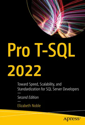 Pro T-SQL 2022: K rýchlosti, škálovateľnosti a štandardizácii pre vývojárov SQL Servera - Pro T-SQL 2022: Toward Speed, Scalability, and Standardization for SQL Server Developers
