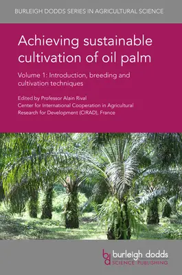 Dosiahnutie udržateľného pestovania palmy olejnej 1. diel: Úvod, šľachtenie a techniky pestovania - Achieving Sustainable Cultivation of Oil Palm Volume 1: Introduction, Breeding and Cultivation Techniques