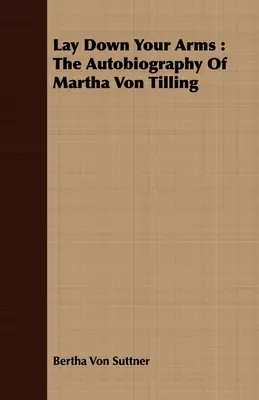 Zložte zbrane: Autobiografia Marthy Von Tilling - Lay Down Your Arms: The Autobiography of Martha Von Tilling