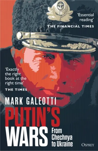 Putinove vojny - od Čečenska po Ukrajinu (Galeotti Mark (New York University New York USA)) - Putin's Wars - From Chechnya to Ukraine (Galeotti Mark (New York University New York USA))
